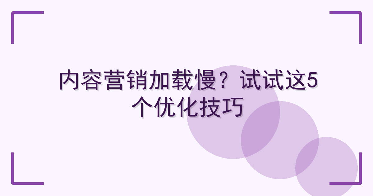内容营销加载慢？试试这5个优化技巧