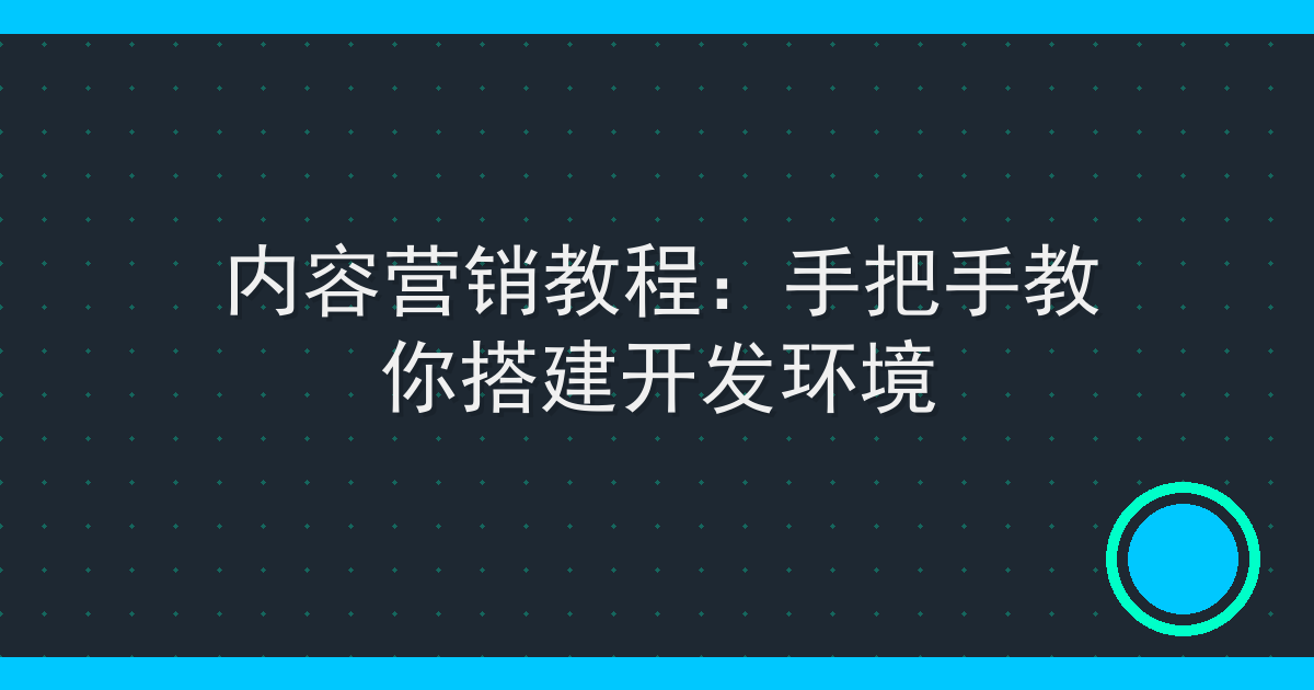 内容营销教程：手把手教你搭建开发环境