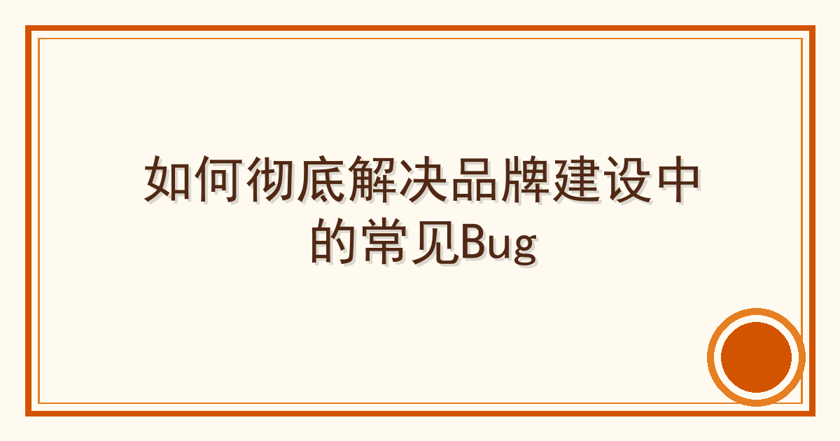 如何彻底解决品牌建设中的常见Bug