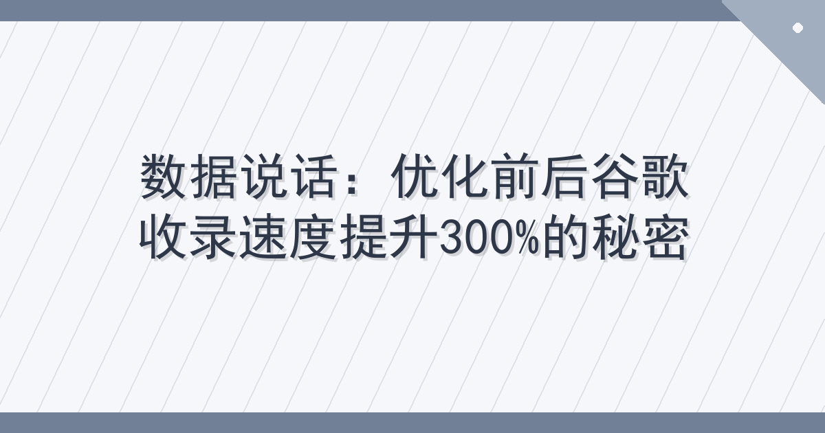 数据说话：优化前后谷歌收录速度提升300%的秘密
