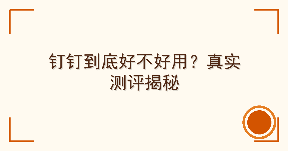 钉钉到底好不好用？真实测评揭秘