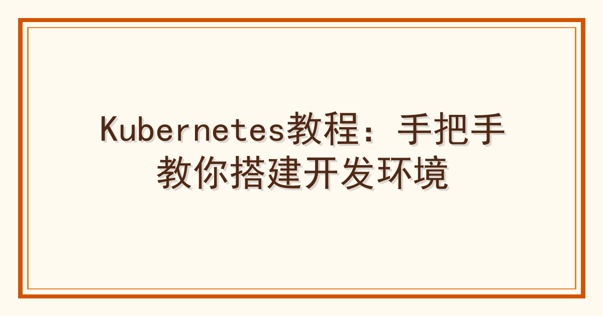 Kubernetes教程：手把手教你搭建开发环境